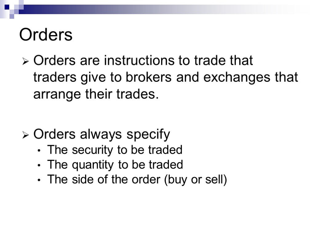 Orders Orders are instructions to trade that traders give to brokers and exchanges that